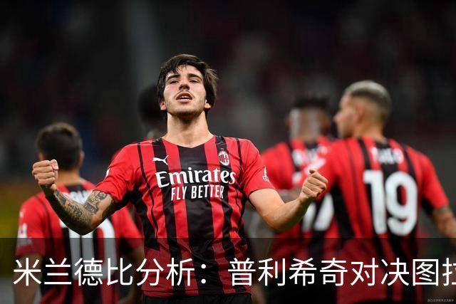 米兰德比分析：普利希奇对决图拉姆及两队阵容解读