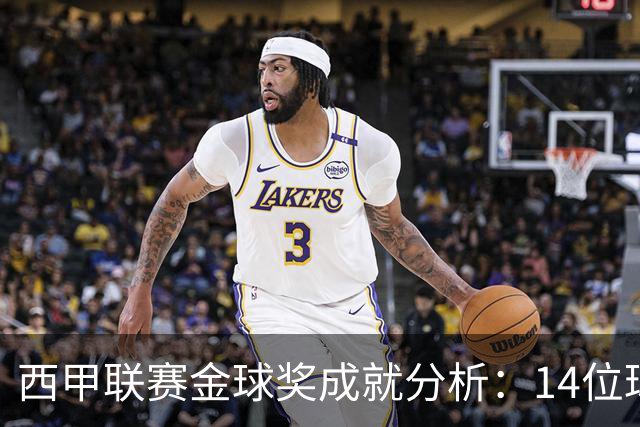 西甲联赛金球奖成就分析：14位球员共获24座奖杯
